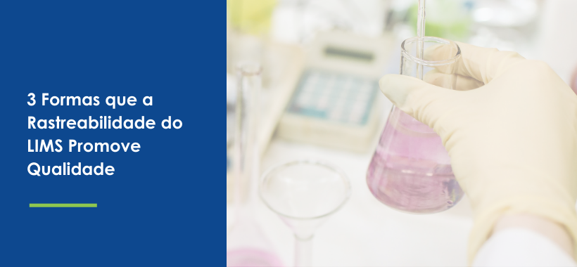 3 Formas que a Rastreabilidade do LIMS Promove Qualidade