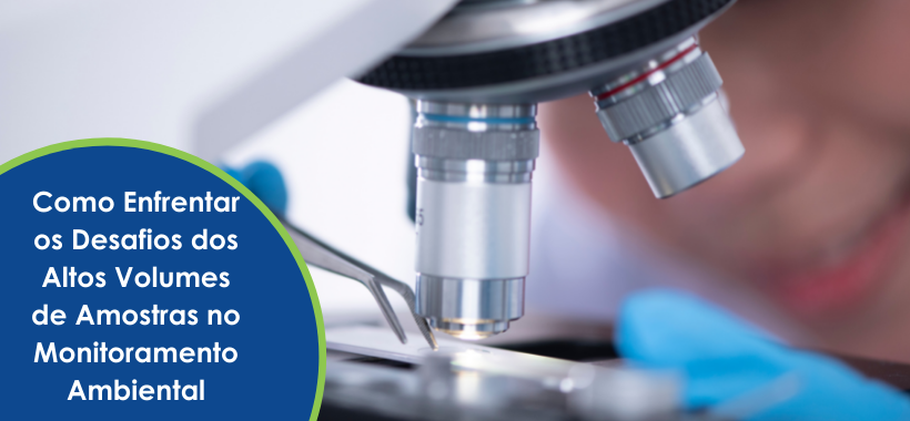 Como Enfrentar os Desafios dos Altos Volumes de Amostras no Monitoramento Ambiental
