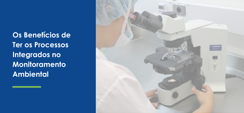 Os Benefícios de Ter os Processos Integrados no Monitoramento Ambiental
