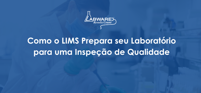 Como o LIMS Prepara seu Laboratório para uma Inspeção de Qualidade
