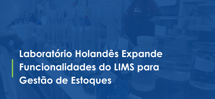Laboratório Holandês Expande Funcionalidades do LIMS para Gestão de Estoques